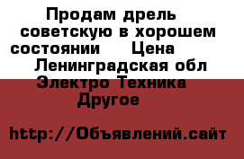 Продам дрель , советскую в хорошем состоянии . › Цена ­ 5 000 - Ленинградская обл. Электро-Техника » Другое   